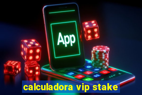 calculadora vip stake